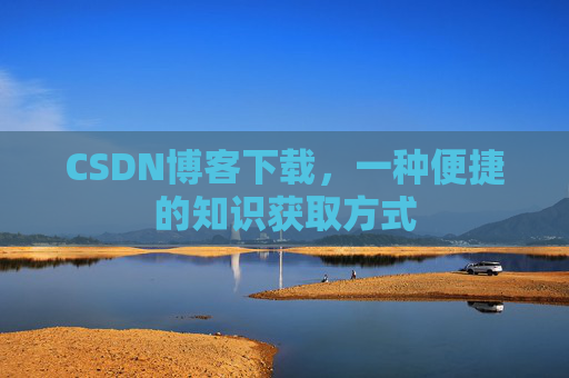 CSDN博客下载，一种便捷的知识获取方式
